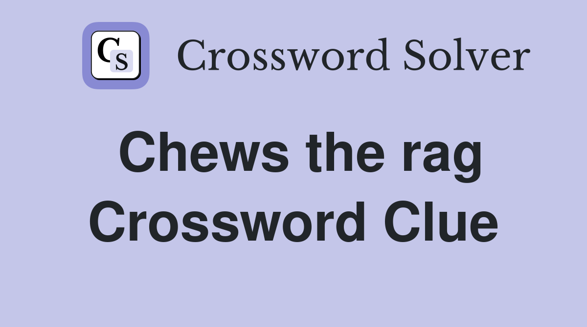 Chews the rag Crossword Clue