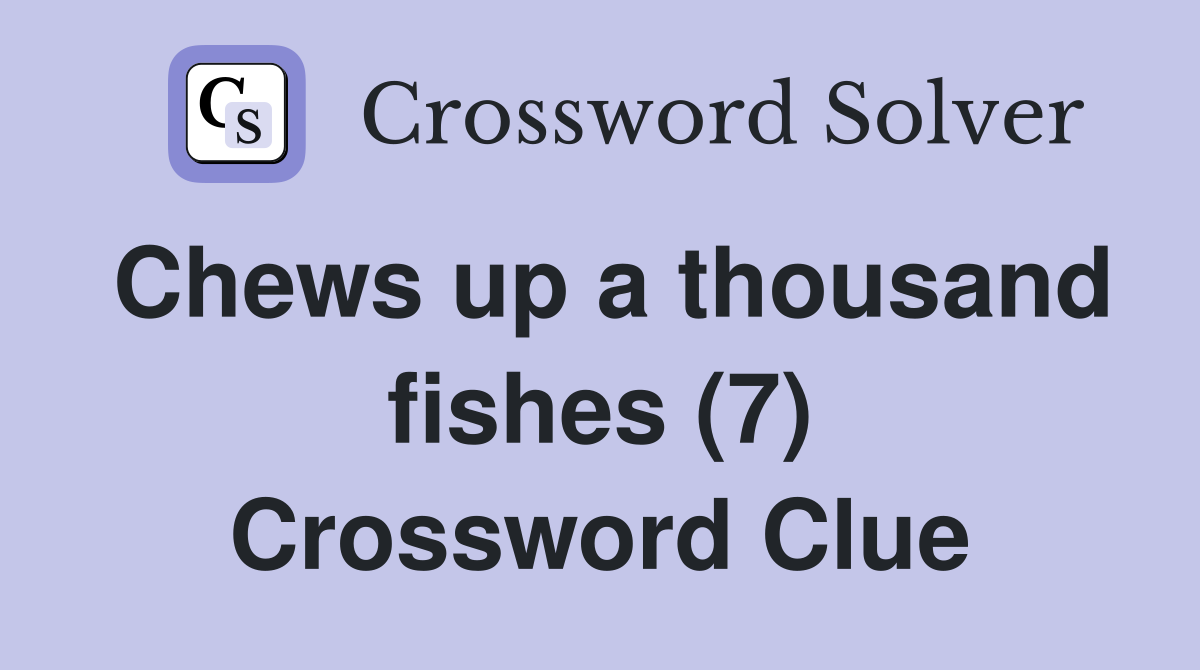 Chews up a thousand fishes (7) Crossword Clue