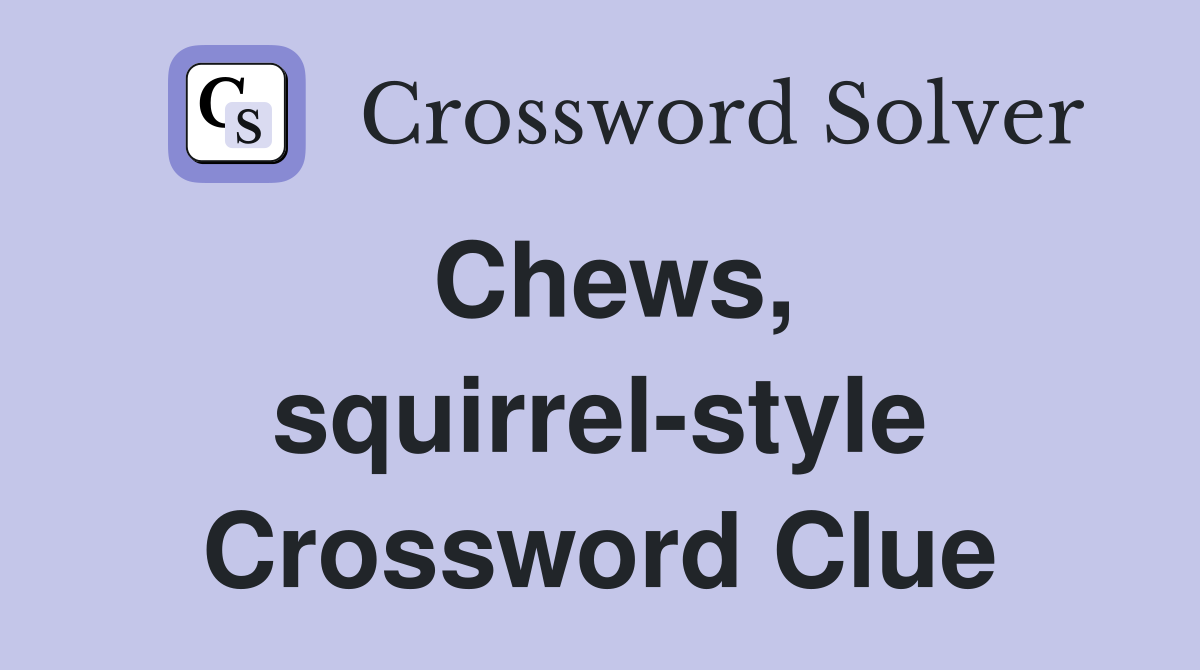 Chews, squirrel-style Crossword Clue