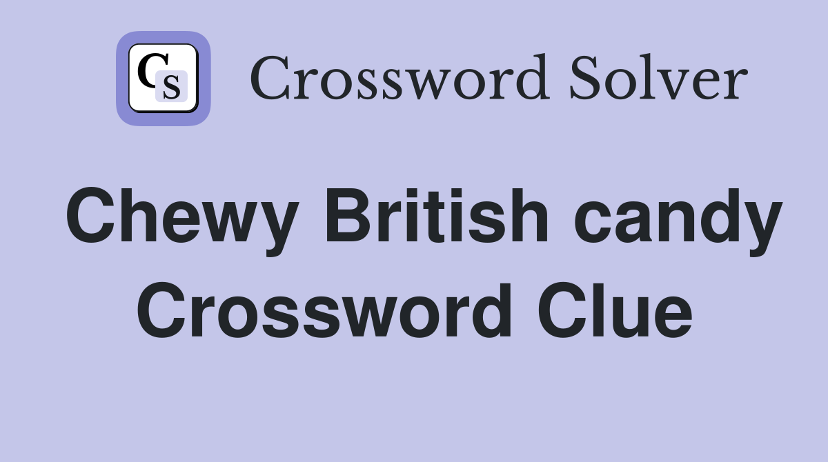 Chewy British candy Crossword Clue