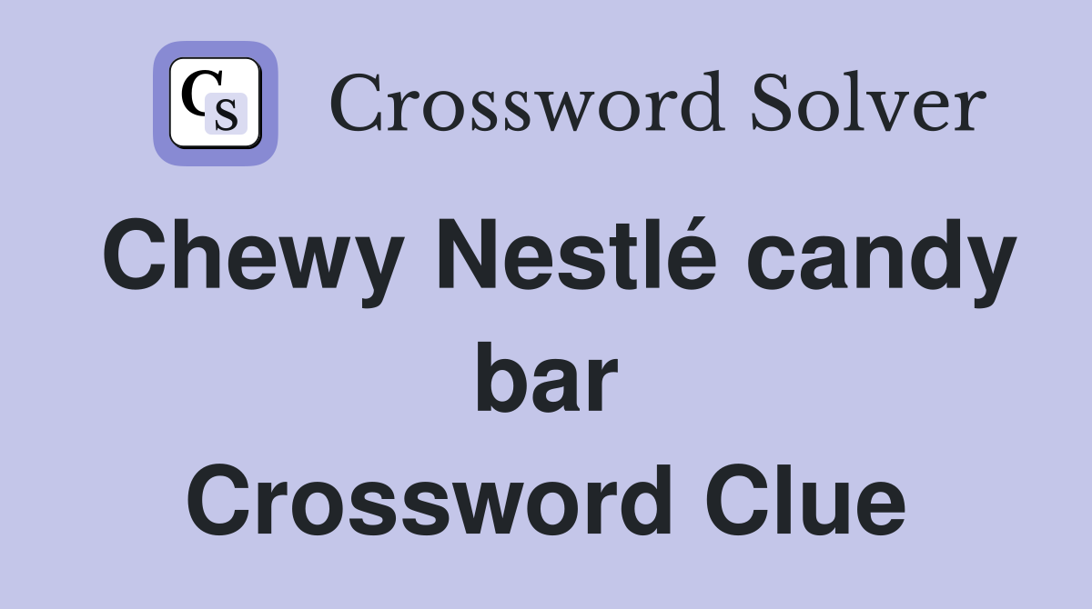 Chewy Nestlé candy bar Crossword Clue