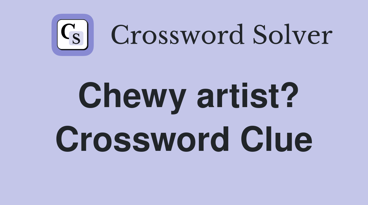 Chewy artist? Crossword Clue