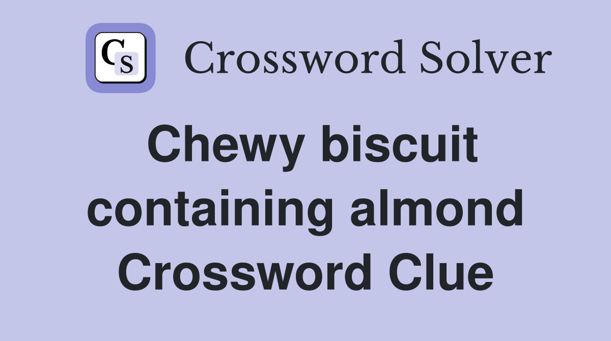 Chewy biscuit containing almond Crossword Clue