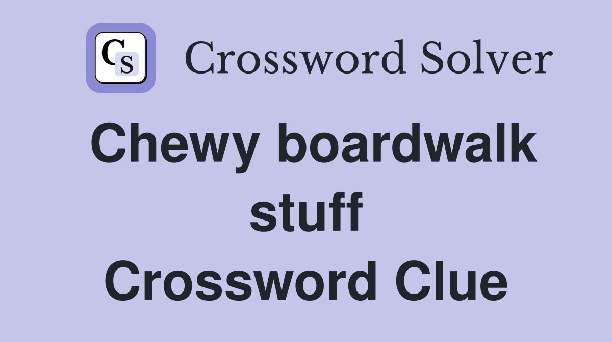 Chewy boardwalk stuff Crossword Clue