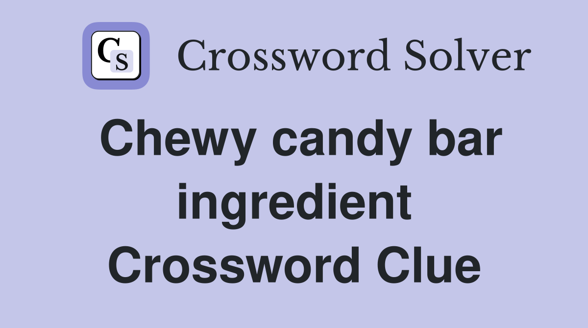 Chewy candy bar ingredient Crossword Clue