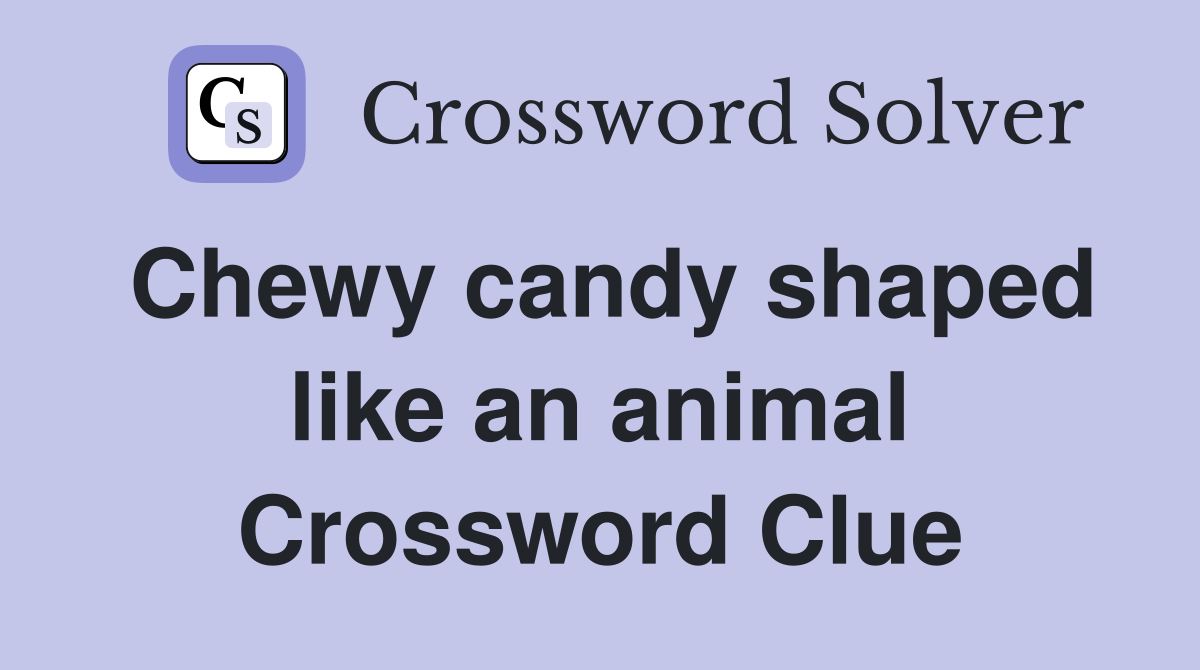 Chewy candy shaped like an animal Crossword Clue