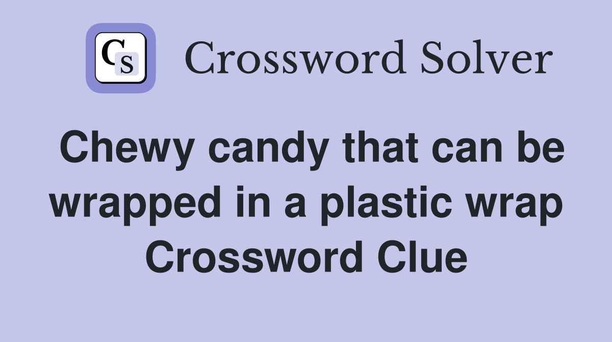 Chewy candy that can be wrapped in a plastic wrap Crossword Clue