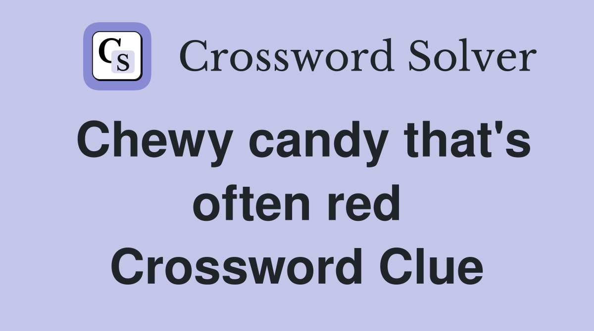 Chewy candy that's often red Crossword Clue