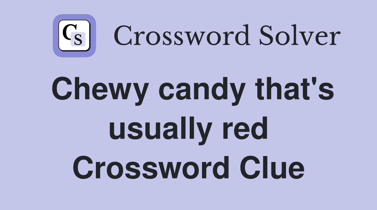 Chewy candy that's usually red Crossword Clue
