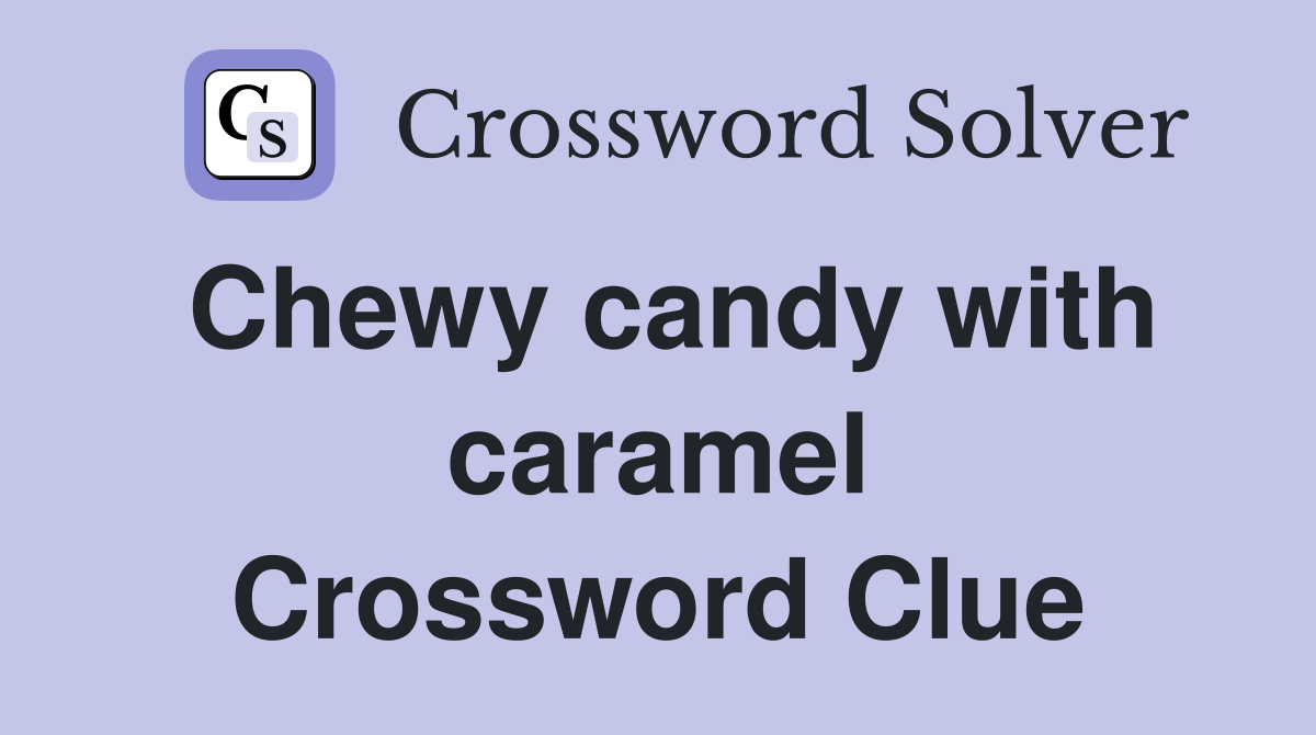 Chewy candy with caramel Crossword Clue