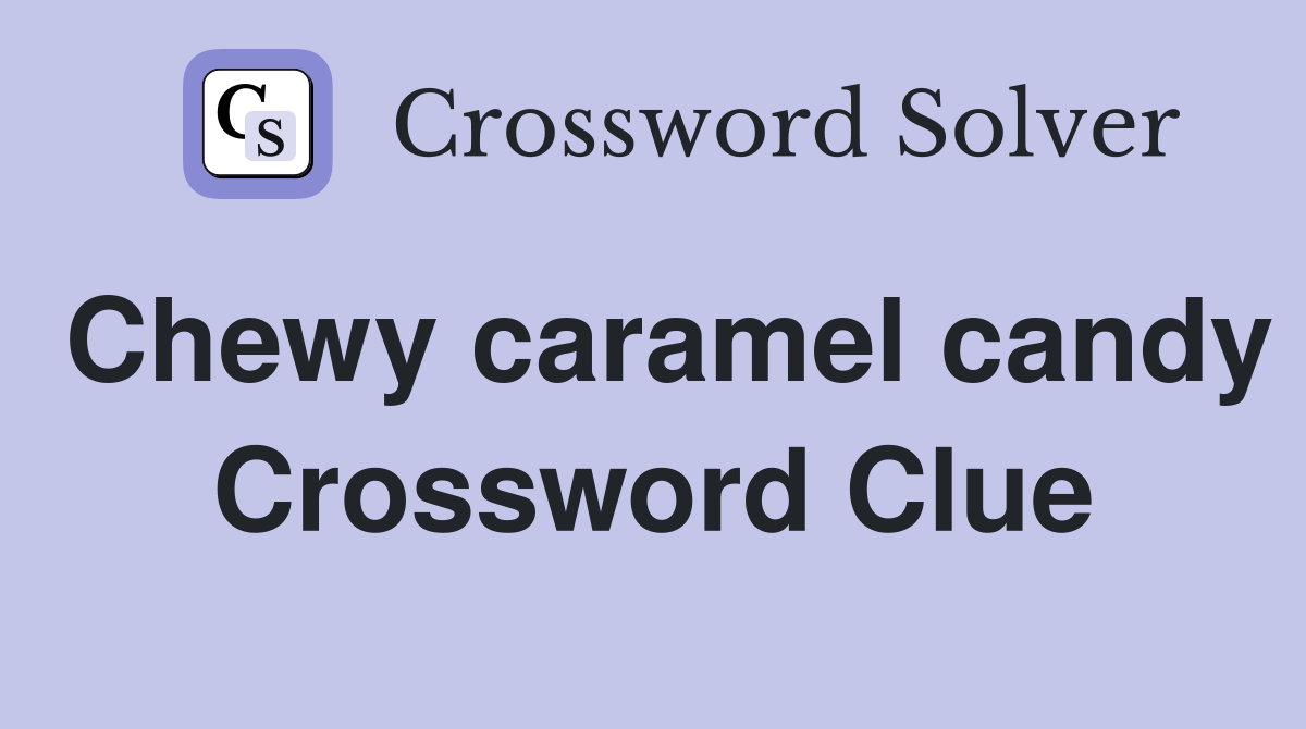 Chewy caramel candy Crossword Clue