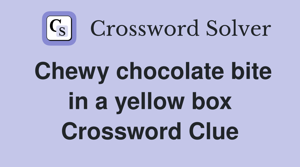 Chewy chocolate bite in a yellow box Crossword Clue