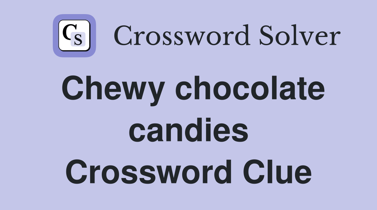 Chewy chocolate candies Crossword Clue