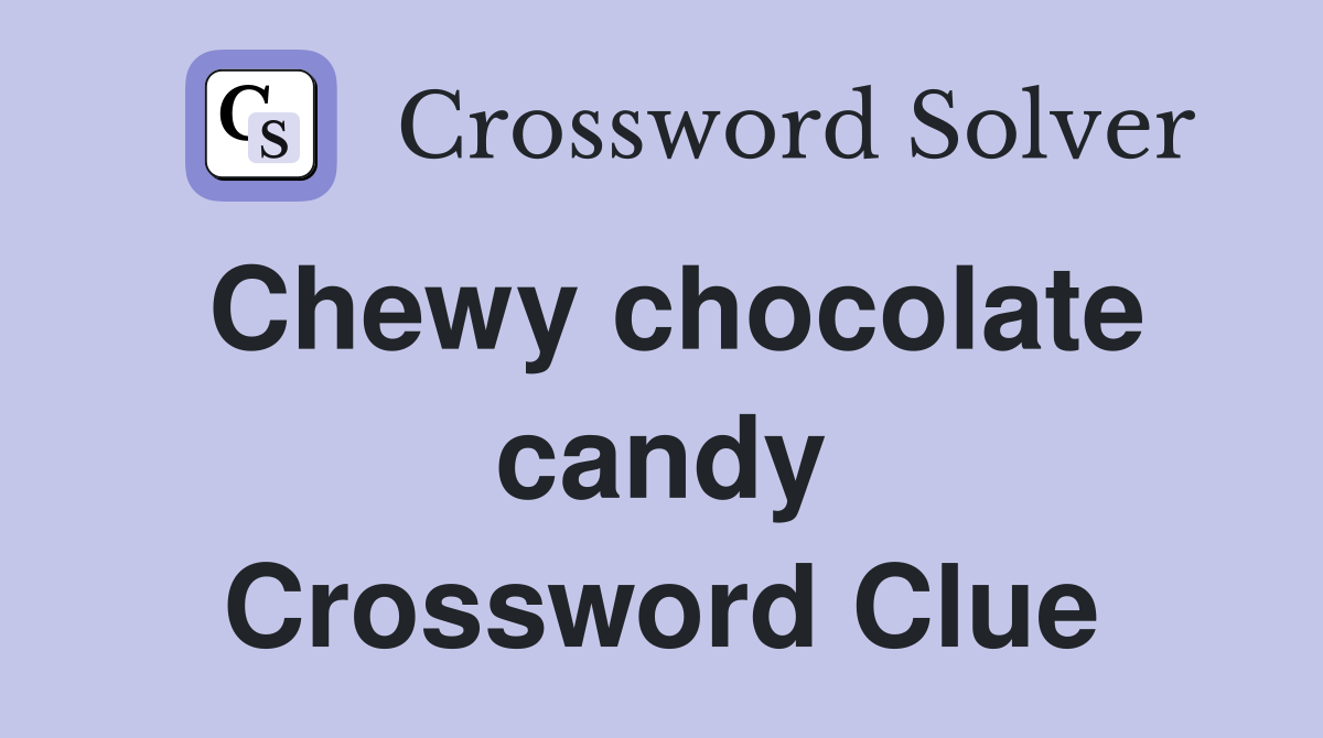 Chewy chocolate candy Crossword Clue