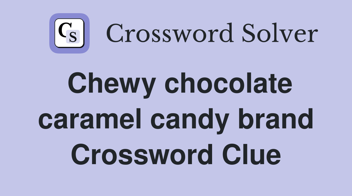 Chewy chocolate caramel candy brand Crossword Clue
