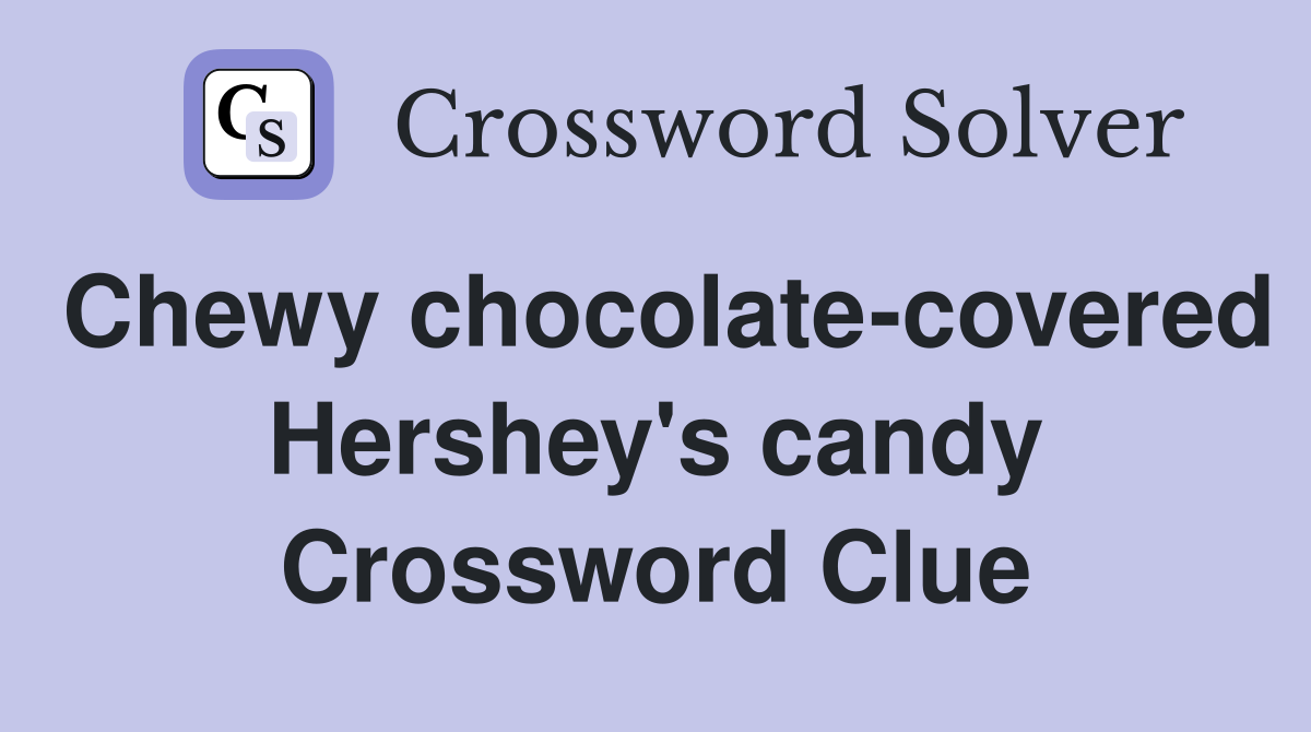 Chewy chocolate-covered Hershey's candy Crossword Clue