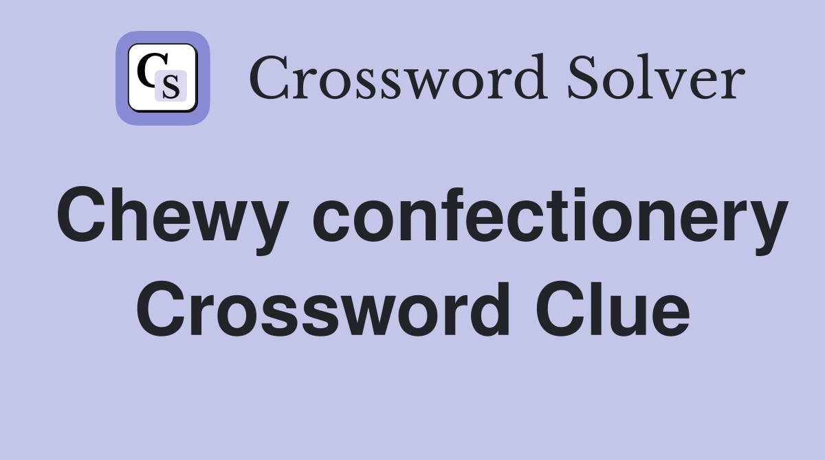 Chewy confectionery Crossword Clue