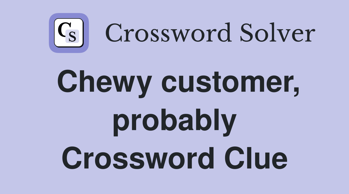 Chewy customer, probably Crossword Clue