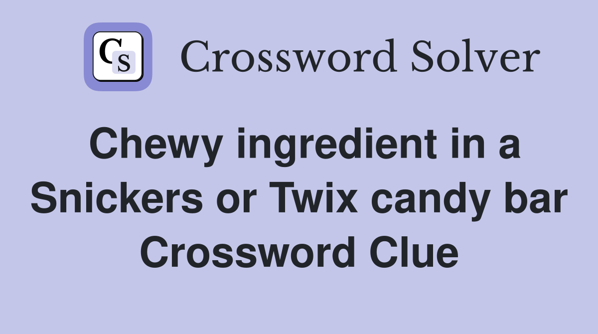 Chewy ingredient in a Snickers or Twix candy bar Crossword Clue