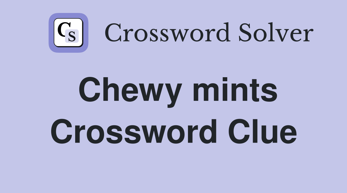 Chewy mints Crossword Clue