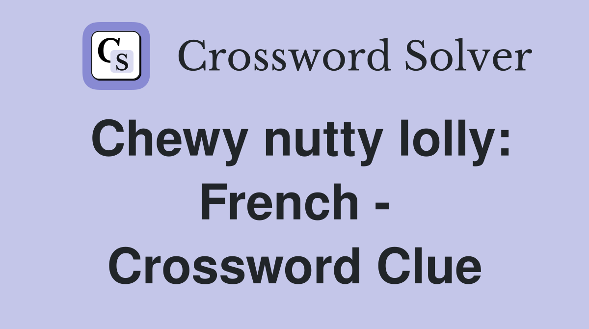 Chewy nutty lolly: French - Crossword Clue