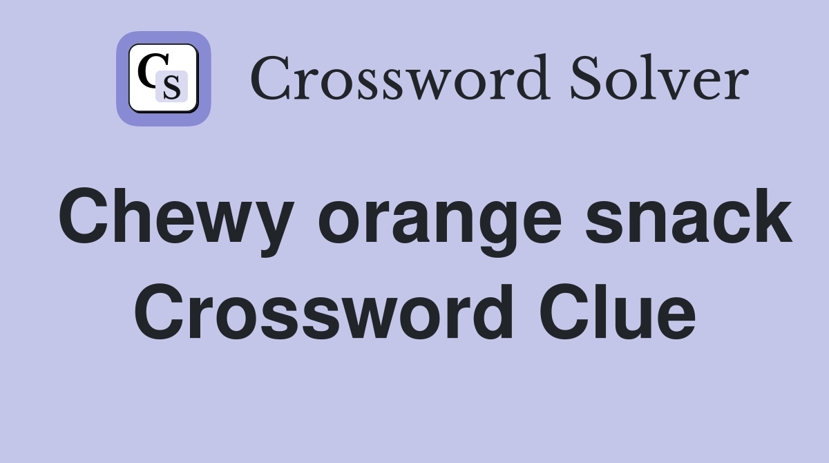 Chewy orange snack Crossword Clue