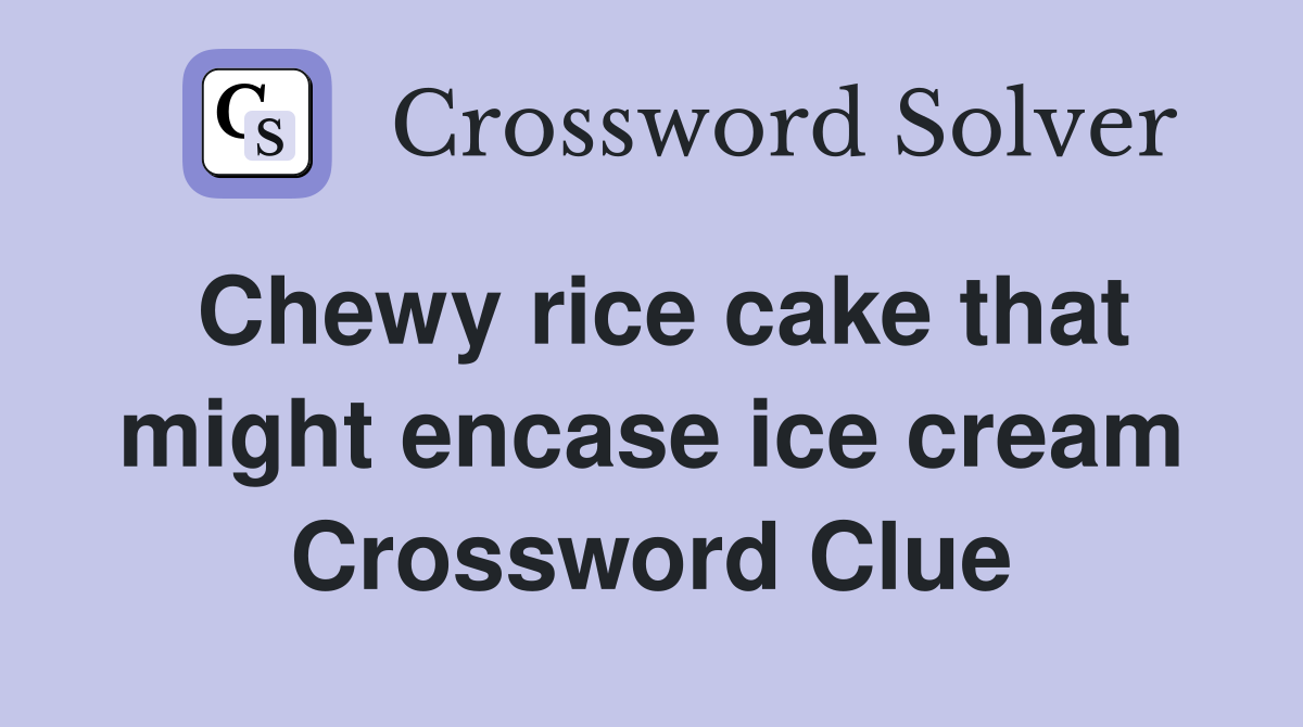 Chewy rice cake that might encase ice cream Crossword Clue