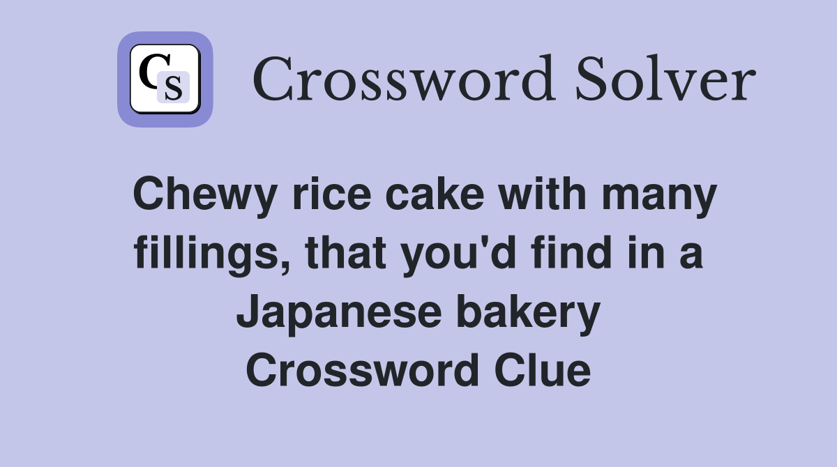 Chewy rice cake with many fillings, that you'd find in a Japanese bakery Crossword Clue