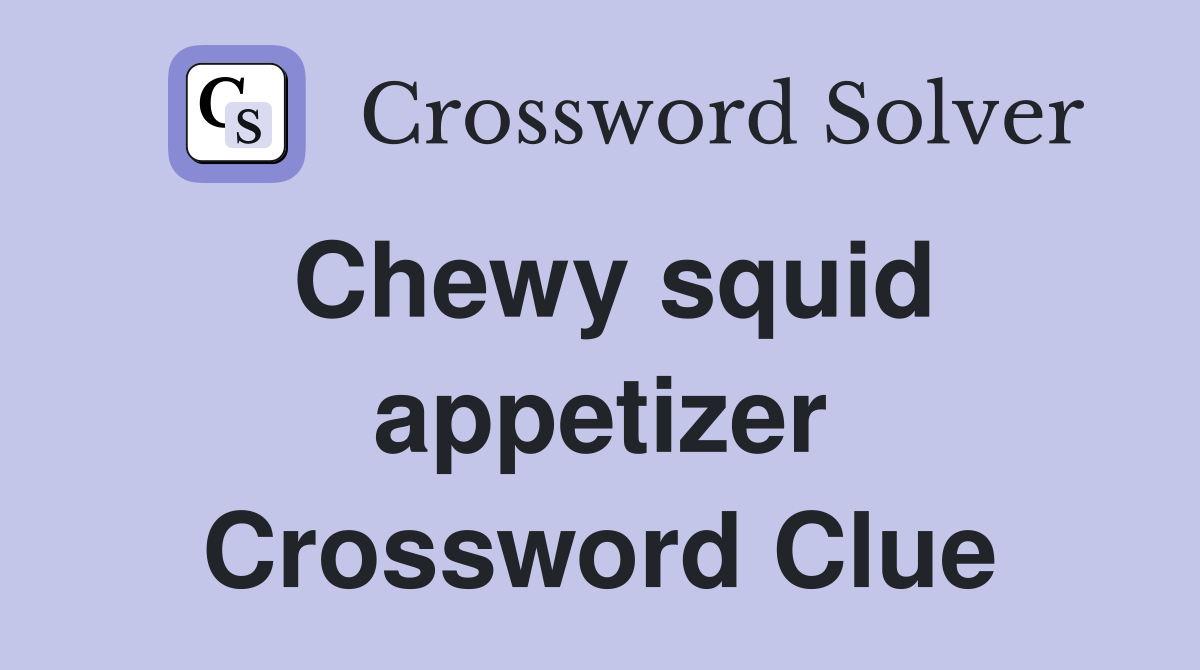 Chewy squid appetizer Crossword Clue