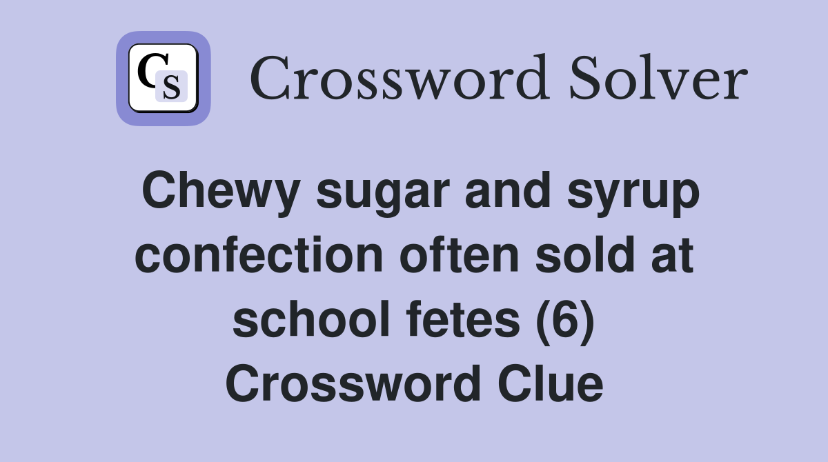 Chewy sugar and syrup confection often sold at school fetes (6) Crossword Clue