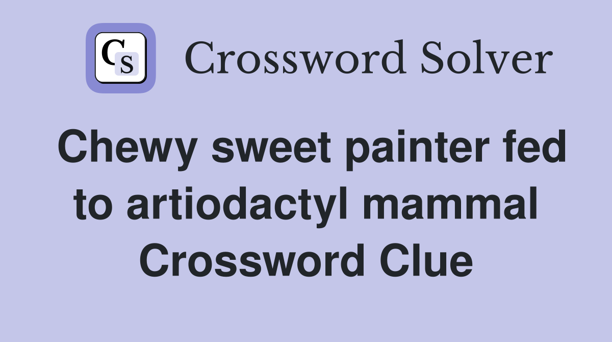 Chewy sweet painter fed to artiodactyl mammal Crossword Clue