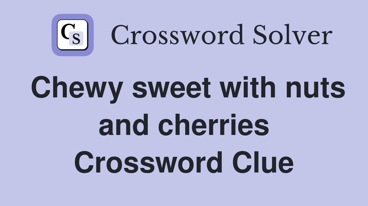 Chewy sweet with nuts and cherries Crossword Clue
