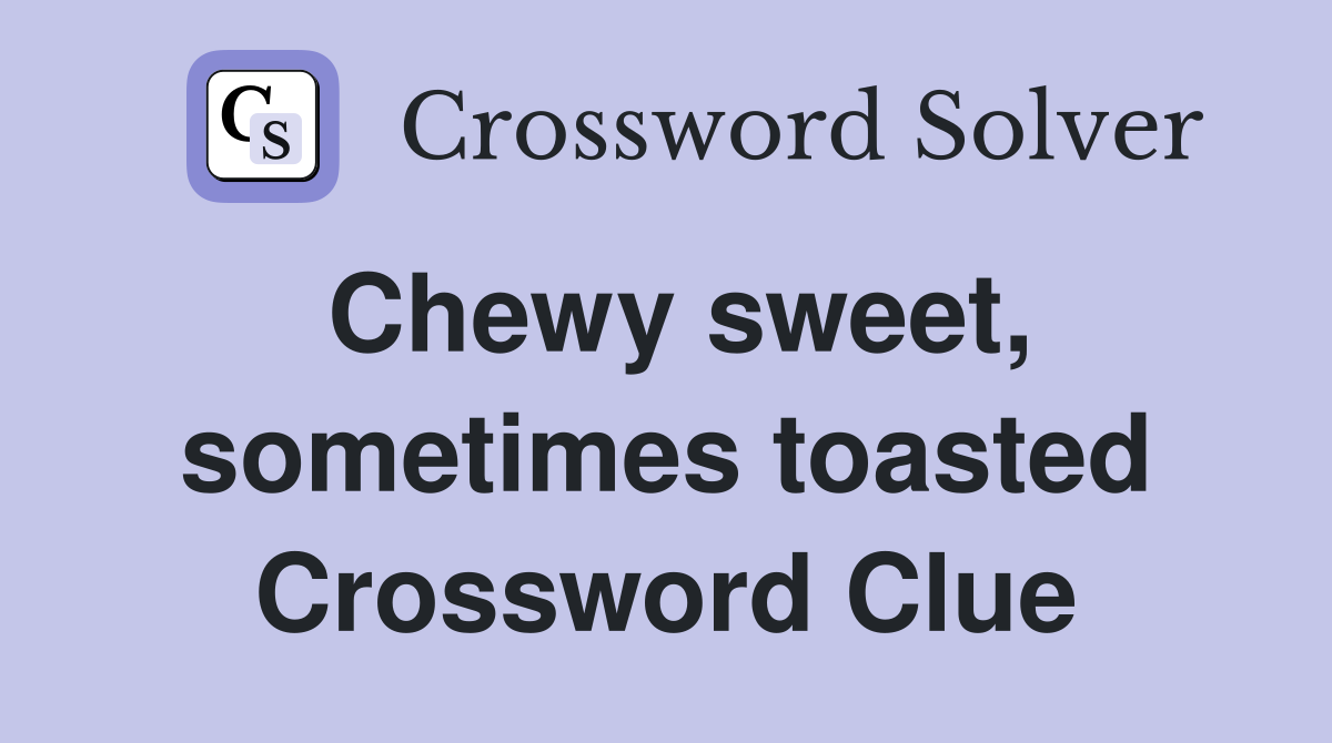Chewy sweet, sometimes toasted Crossword Clue