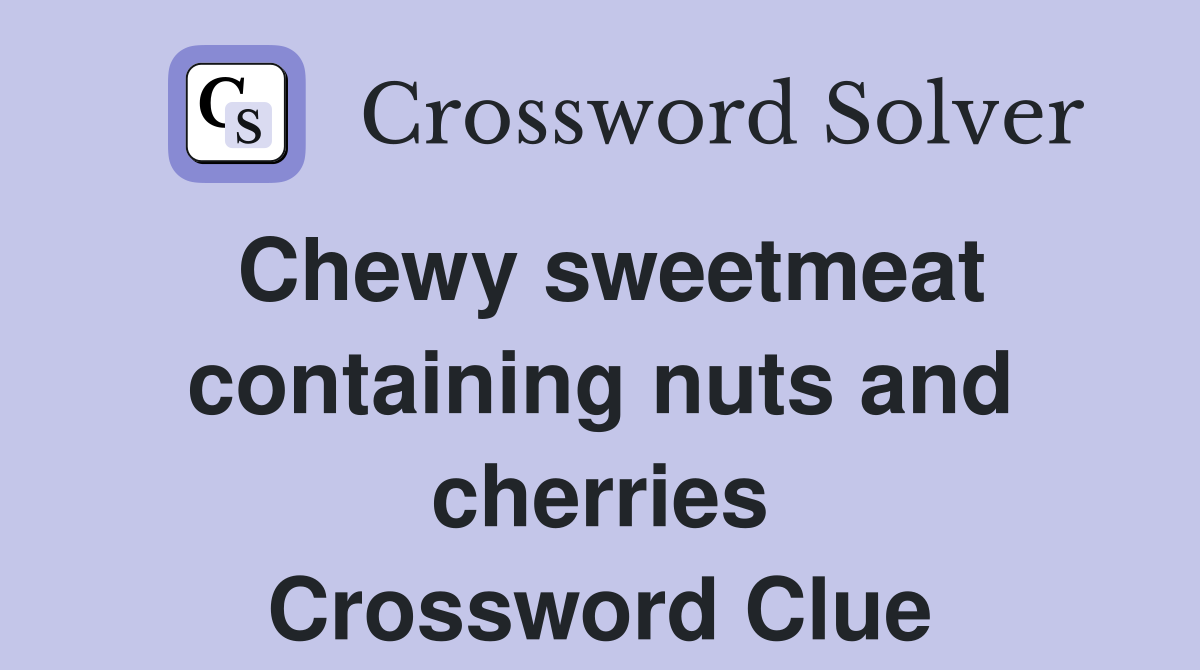 Chewy sweetmeat containing nuts and cherries Crossword Clue