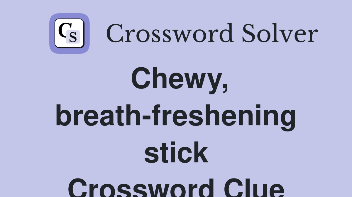 Chewy, breath-freshening stick Crossword Clue