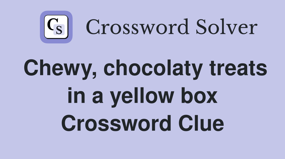 Chewy, chocolaty treats in a yellow box Crossword Clue