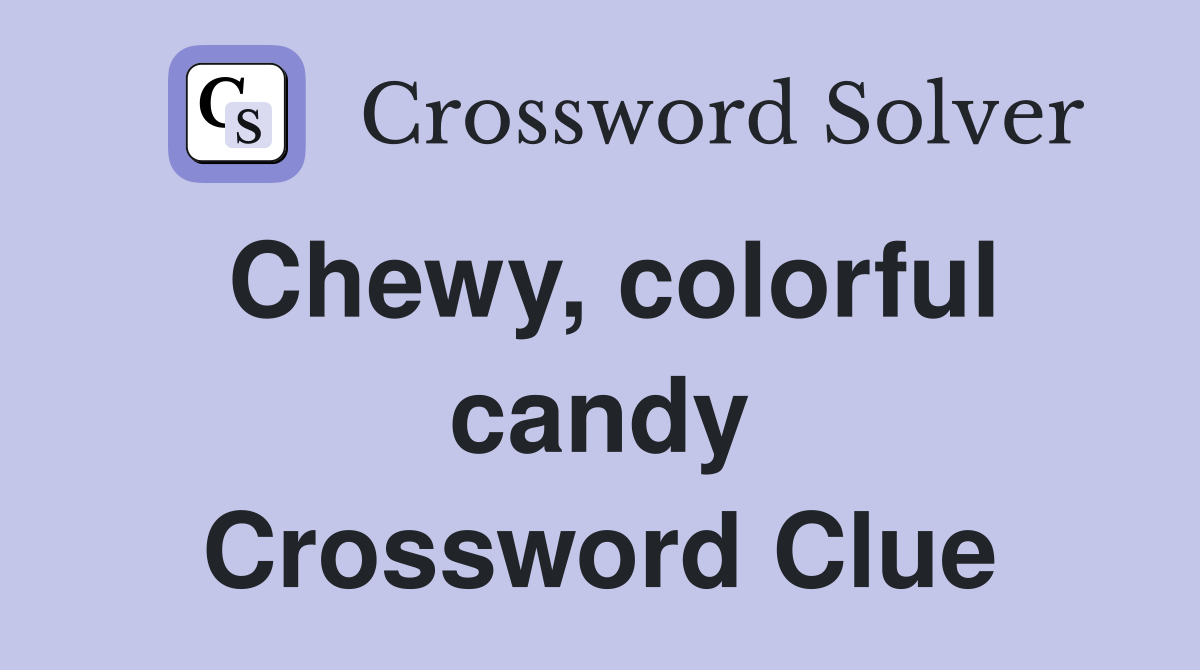 Chewy, colorful candy Crossword Clue