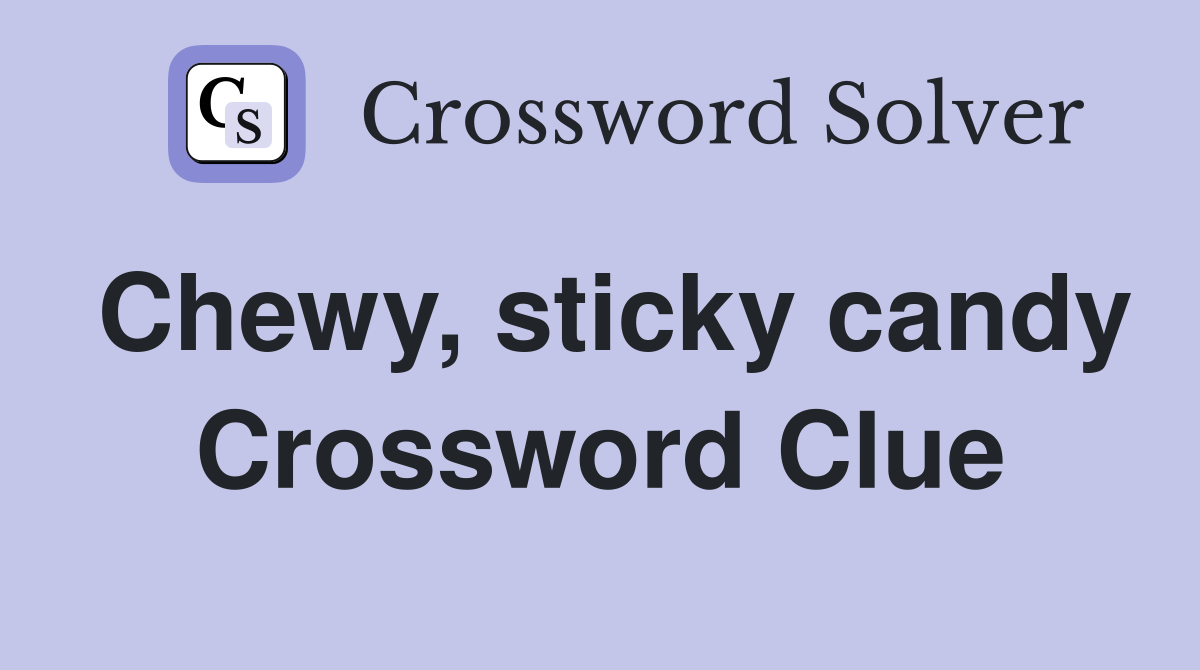Chewy, sticky candy Crossword Clue
