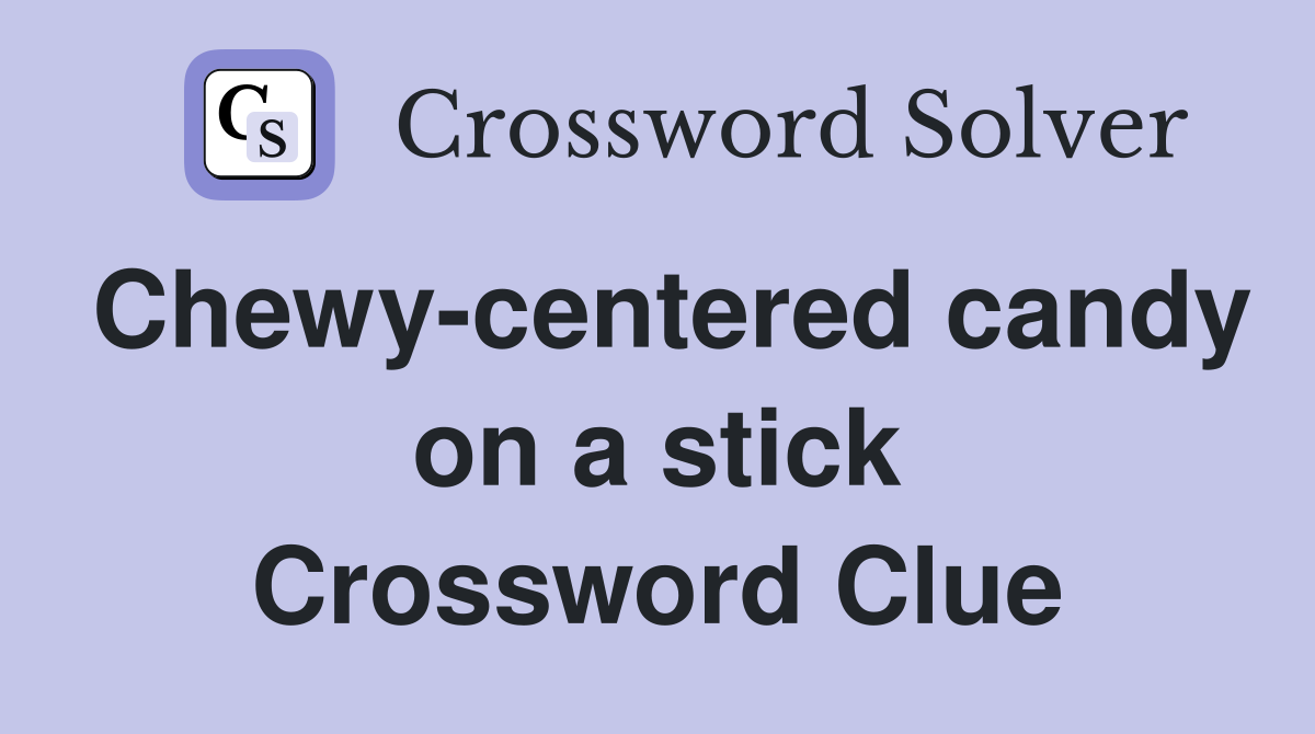 Chewy-centered candy on a stick Crossword Clue