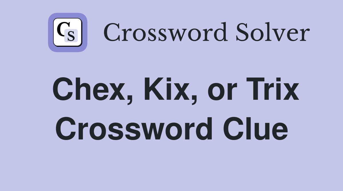 Chex, Kix, or Trix Crossword Clue