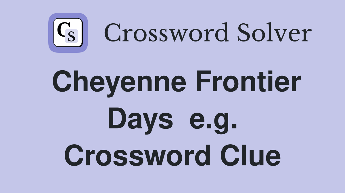 Cheyenne Frontier Days  e.g. Crossword Clue