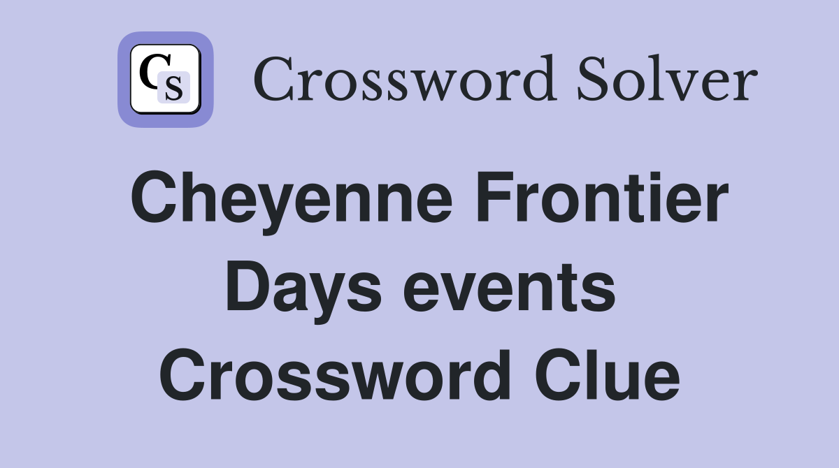 Cheyenne Frontier Days events Crossword Clue