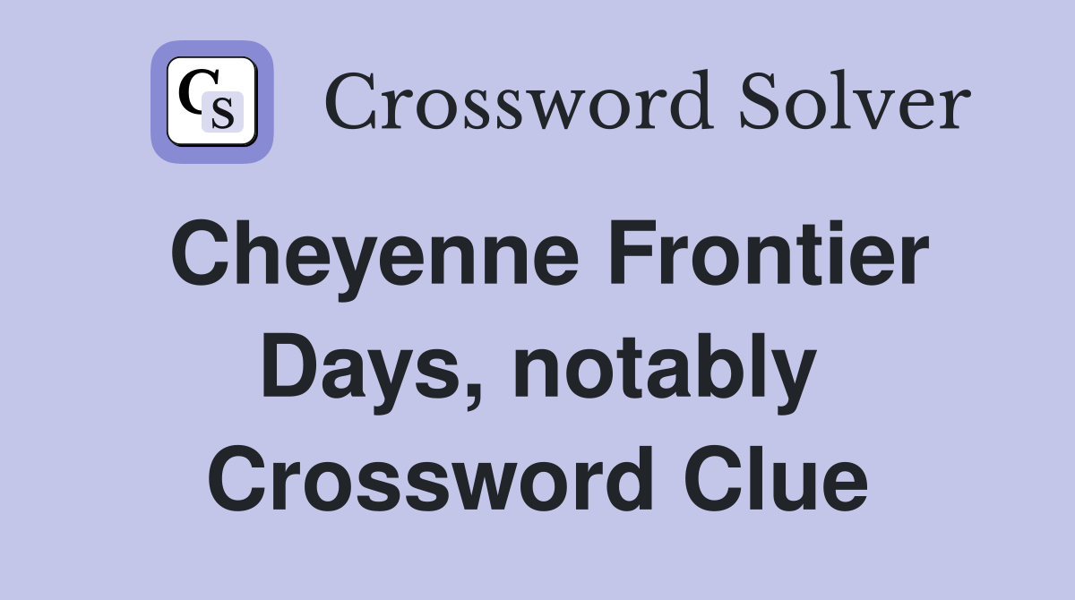 Cheyenne Frontier Days, notably Crossword Clue