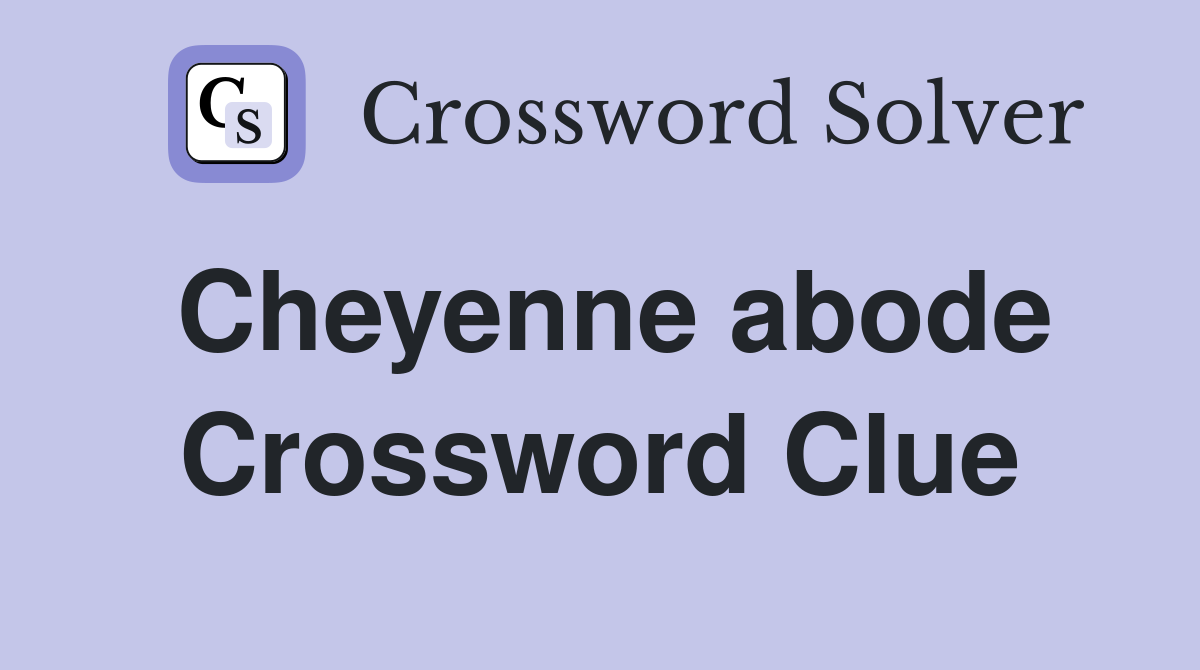 Cheyenne abode Crossword Clue