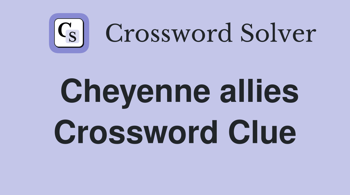 Cheyenne allies Crossword Clue