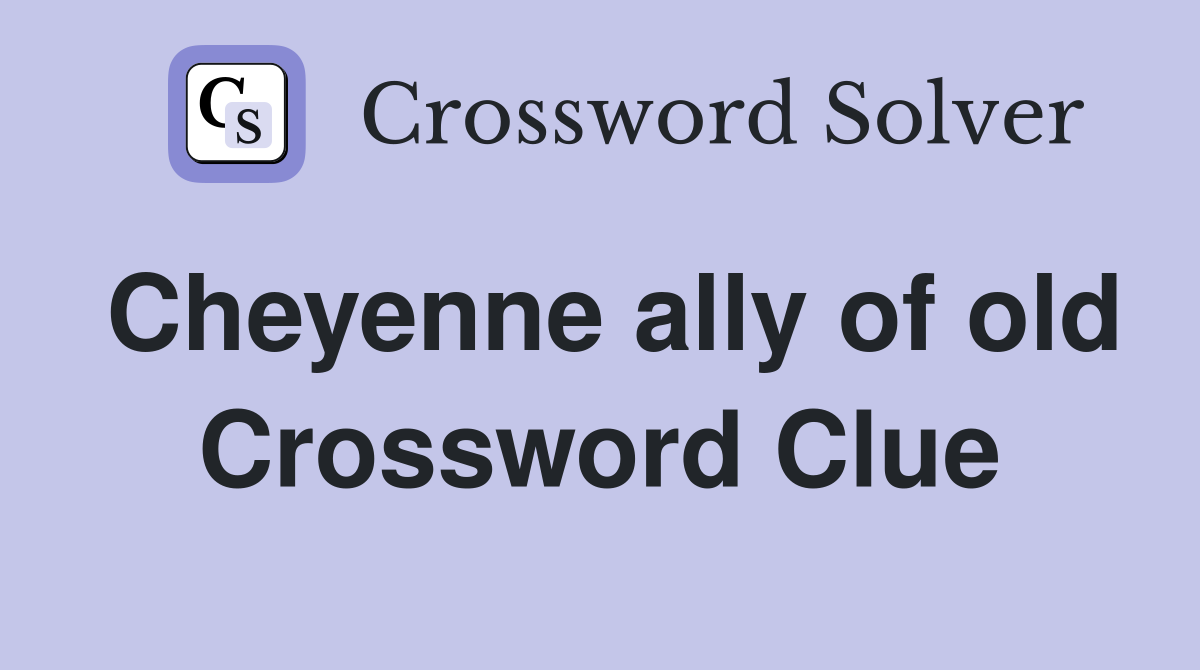 Cheyenne ally of old Crossword Clue