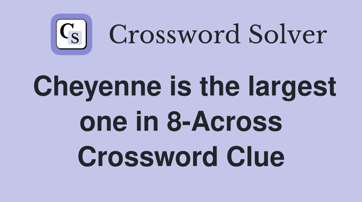 Cheyenne is the largest one in 8-Across Crossword Clue
