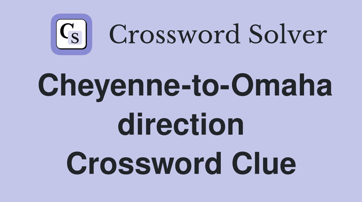 Cheyenne-to-Omaha direction Crossword Clue