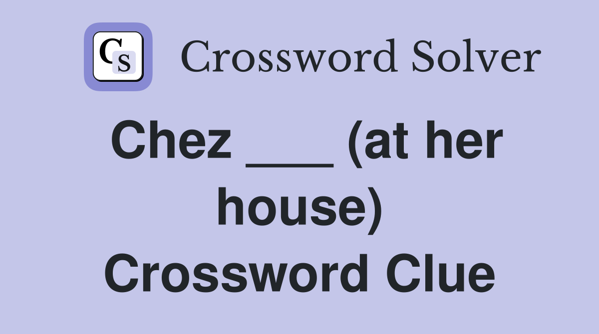 Chez ___ (at her house) Crossword Clue