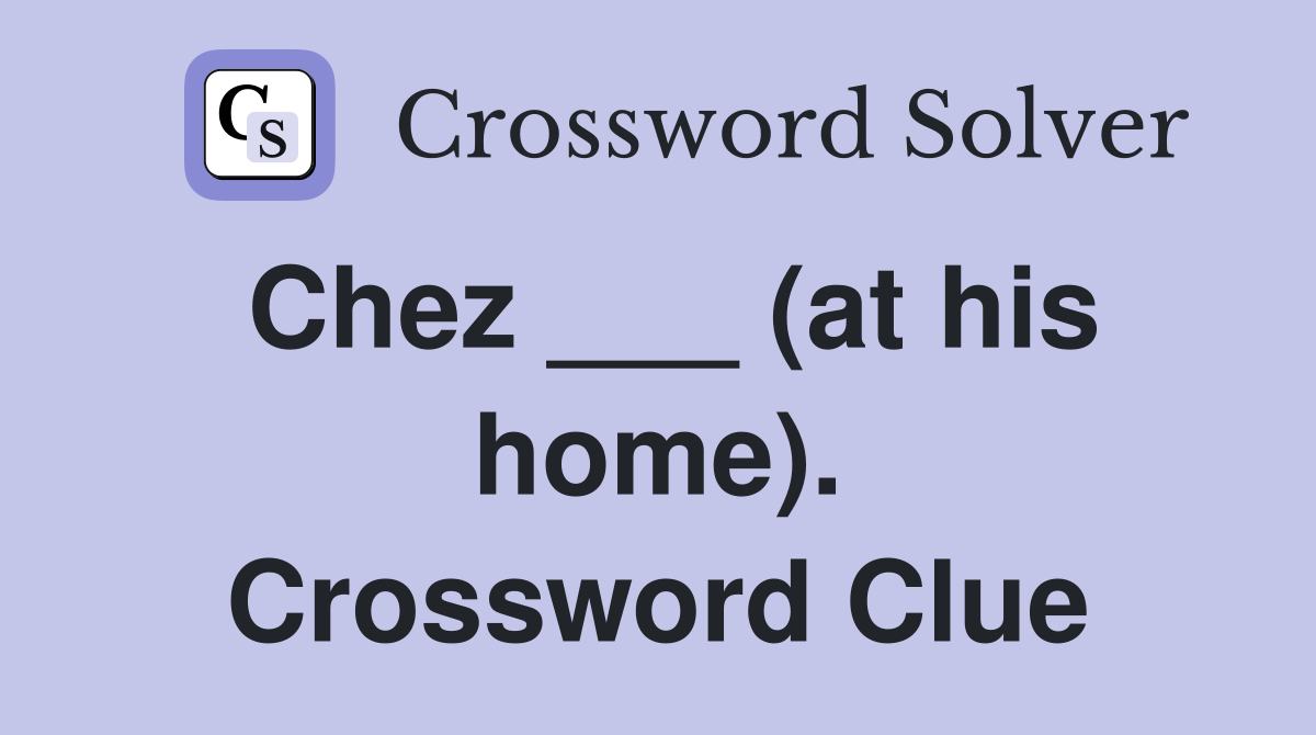 Chez ___ (at his home). Crossword Clue